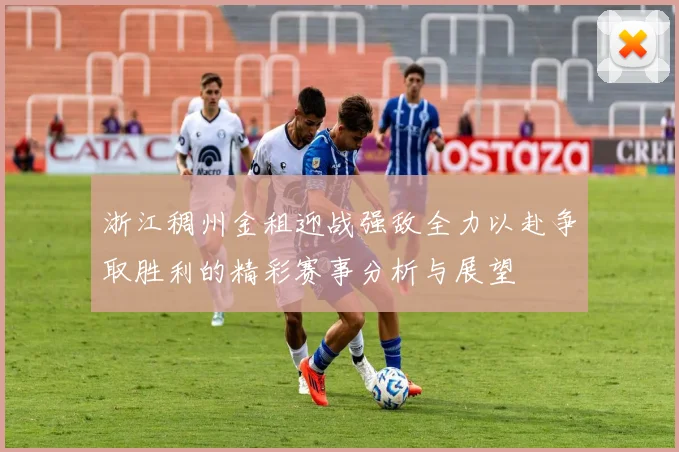 浙江稠州金租迎战强敌全力以赴争取胜利的精彩赛事分析与展望