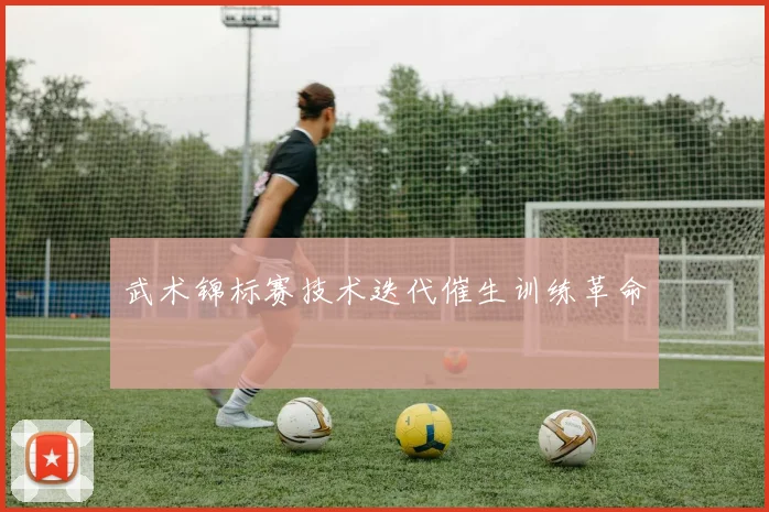 武术锦标赛技术迭代催生训练革命