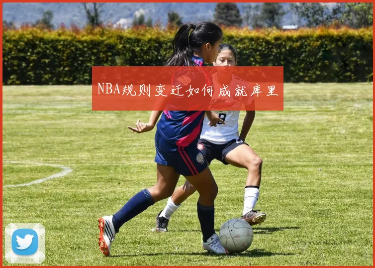 NBA规则变迁如何成就库里